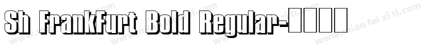 Sh FrankFurt Bold Regular字体转换